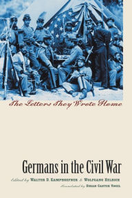 Title: Germans in the Civil War: The Letters They Wrote Home, Author: Walter D. Kamphoefner