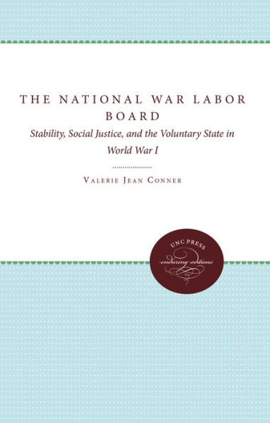 The National War Labor Board: Stability, Social Justice, and the Voluntary State in World War I