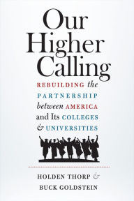 Title: Our Higher Calling: Rebuilding the Partnership between America and Its Colleges and Universities, Author: Holden Thorp