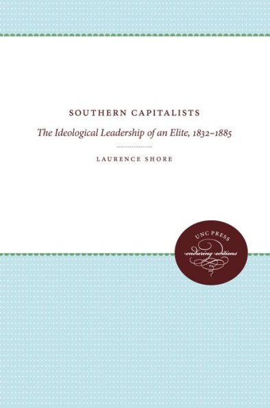 Southern Capitalists: The Ideological Leadership of an Elite, 1832-1885