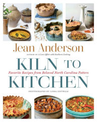 Title: Kiln to Kitchen: Favorite Recipes from Beloved North Carolina Potters, Author: Jean Anderson