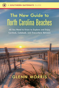 Title: The New Guide to North Carolina Beaches: All You Need to Know to Explore and Enjoy Currituck, Calabash, and Everywhere Between, Author: Glenn Morris