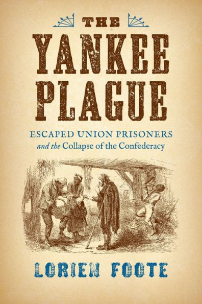 The Yankee Plague: Escaped Union Prisoners and the Collapse of the Confederacy