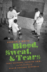 Free ebooks download online Blood, Sweat, and Tears: Jake Gaither, Florida A&M, and the History of Black College Football
