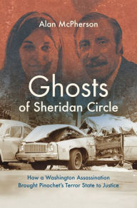 Title: Ghosts of Sheridan Circle: How a Washington Assassination Brought Pinochet's Terror State to Justice, Author: Alan McPherson