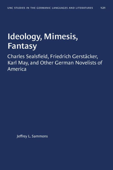 Ideology, Mimesis, Fantasy: Charles Sealsfield, Friedrich Gerstäcker, Karl May, and Other German Novelists of America