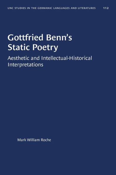 Gottfried Benn's Static Poetry: Aesthetic and Intellectual-Historical Interpretations