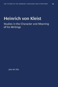 Title: Heinrich von Kleist: Studies in the Character and Meaning of his Writings, Author: John M. Ellis