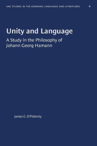 Title: Unity and Language: A Study in the Philosophy of Johann Georg Hamann, Author: James C. O'Flaherty