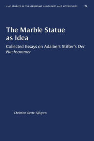 Title: The Marble Statue as Idea: Collected Essays on Adalbert Stifter's Der Nachsommer, Author: Christine Oertel Sjögren