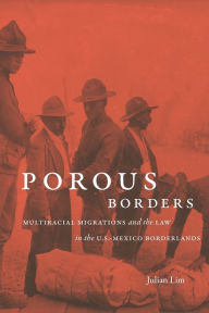 Title: Porous Borders: Multiracial Migrations and the Law in the U.S.-Mexico Borderlands, Author: Julian Lim