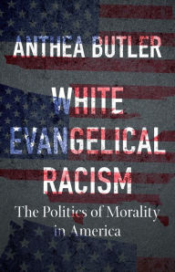 Title: White Evangelical Racism: The Politics of Morality in America, Author: Anthea Butler