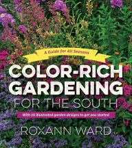 Title: Color-Rich Gardening for the South: A Guide for All Seasons, Author: Roxann Ward