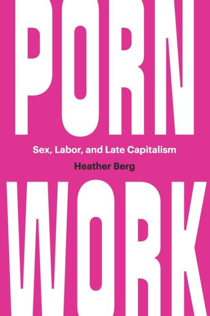 419px x 630px - Porn Work: Sex, Labor, and Late Capitalism by Heather Berg, Paperback |  Barnes & NobleÂ®