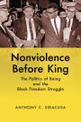 Nonviolence before King: The Politics of Being and the Black Freedom Struggle