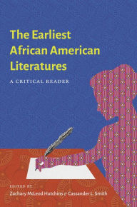 Title: The Earliest African American Literatures: A Critical Reader, Author: Zachary McLeod Hutchins