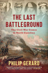 Title: The Last Battleground: The Civil War Comes to North Carolina, Author: Philip Gerard