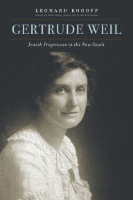 Title: Gertrude Weil: Jewish Progressive in the New South, Author: Leonard Rogoff