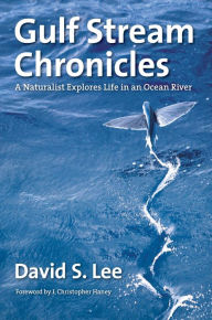 Title: Gulf Stream Chronicles: A Naturalist Explores Life in an Ocean River, Author: David S. Lee