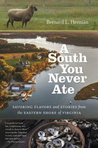 Title: A South You Never Ate: Savoring Flavors and Stories from the Eastern Shore of Virginia, Author: Bernard L. Herman