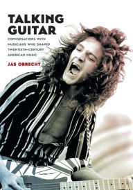 Title: Talking Guitar: Conversations with Musicians Who Shaped Twentieth-Century American Music, Author: Jas Obrecht