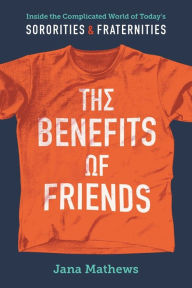 Title: The Benefits of Friends: Inside the Complicated World of Today's Sororities and Fraternities, Author: Jana Mathews