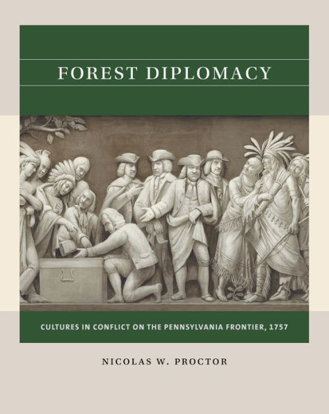 Forest Diplomacy: Cultures in Conflict on the Pennsylvania Frontier, 1757