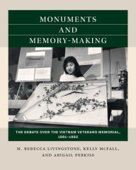 Title: Monuments and Memory-Making: The Debate over the Vietnam Veterans Memorial, 1981-1982, Author: M. Rebecca Livingstone