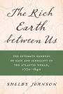 The Rich Earth between Us: The Intimate Grounds of Race and Sexuality in the Atlantic World, 1770-1840