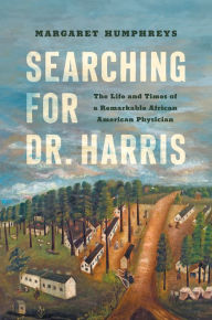 Title: Searching for Dr. Harris: The Life and Times of a Remarkable African American Physician, Author: Margaret Humphreys