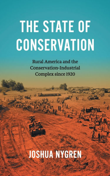 The State of Conservation: Rural America and the Conservation-Industrial Complex since 1920