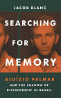 Searching for Memory: Aluízio Palmar and the Shadow of Dictatorship in Brazil