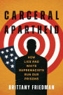 Carceral Apartheid: How Lies and White Supremacists Run Our Prisons