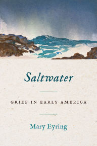 Title: Saltwater: Grief in Early America, Author: Mary Eyring