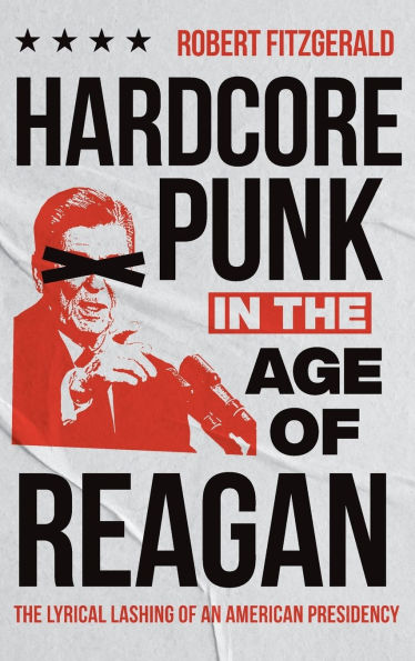 Hardcore Punk in the Age of Reagan: The Lyrical Lashing of an American Presidency