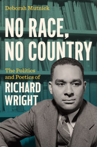 Title: No Race, No Country: The Politics and Poetics of Richard Wright, Author: Deborah Mutnick
