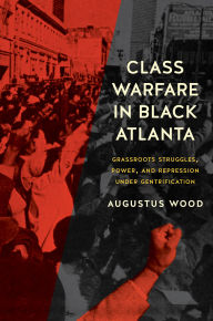 Title: Class Warfare in Black Atlanta: Grassroots Struggles, Power, and Repression under Gentrification, Author: Augustus Wood