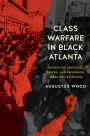 Class Warfare in Black Atlanta: Grassroots Struggles, Power, and Repression under Gentrification