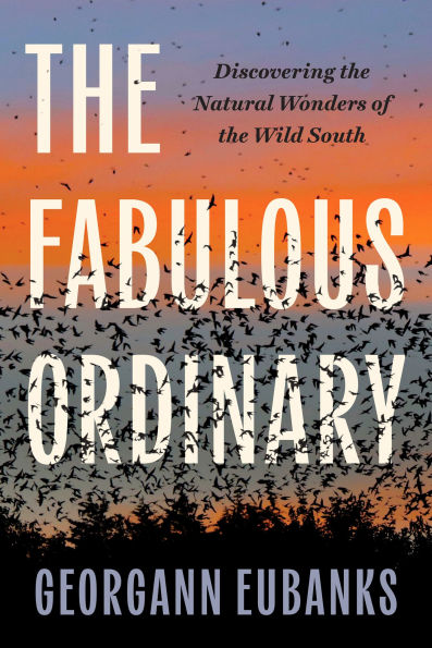 The Fabulous Ordinary: Discovering the Natural Wonders of the Wild South