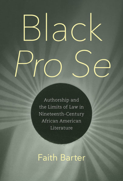 Black Pro Se: Authorship and the Limits of Law in Nineteenth-Century African American Literature