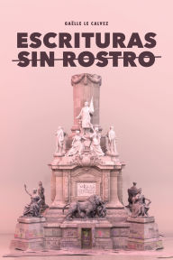 Title: Escrituras sin rostro: El antagonismo como estrategia subversiva del zapatismo, Author: Gaëlle Le Calvez