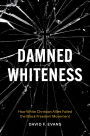 Damned Whiteness: How White Christian Allies Failed the Black Freedom Movement