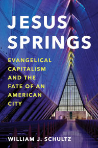 Title: Jesus Springs: Evangelical Capitalism and the Fate of an American City, Author: William J. Schultz