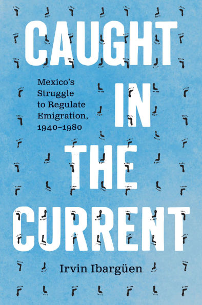 Caught in the Current: Mexico's Struggle to Regulate Emigration, 1940-1980