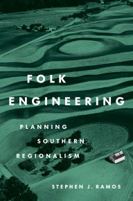 Title: Folk Engineering: Planning Southern Regionalism, Author: Stephen J. Ramos