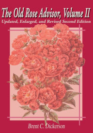 Title: The Old Rose Advisor, Volume II: Updated, Enlarged, and Revised Second Edition, Author: Brent C. Dickerson