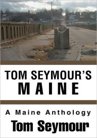 Title: Tom Seymour's Maine: A Maine Anthology, Author: Tom Seymour