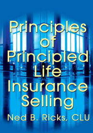 Title: Principles of Principled Life Insurance Selling, Author: Ned Ricks