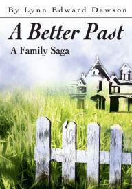 Title: A Better Past: A Family Saga, Author: Lynn Edward Dawson