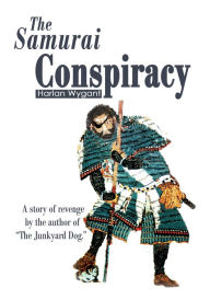 Title: The Samurai Conspiracy: A story of revenge by the author of 